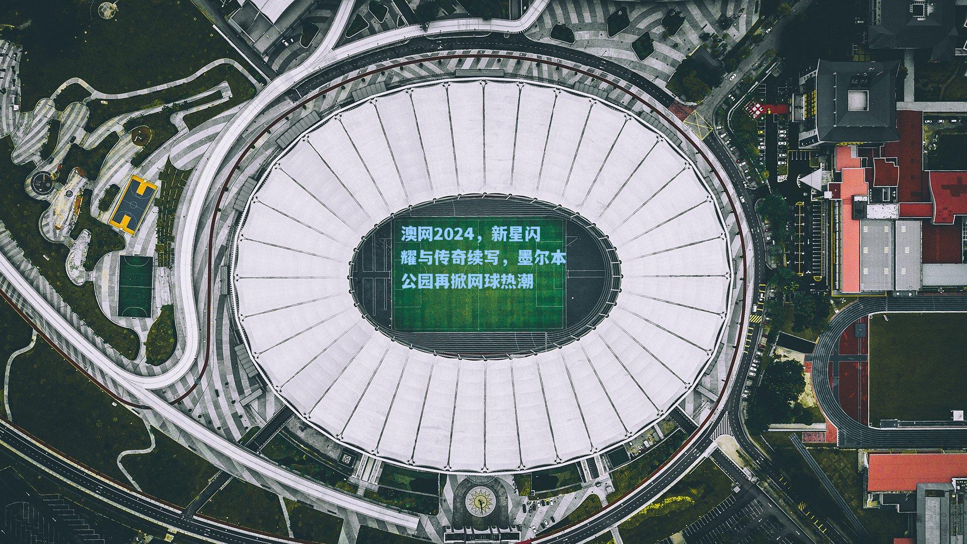 澳网2024，新星闪耀与传奇续写，墨尔本公园再掀网球热潮