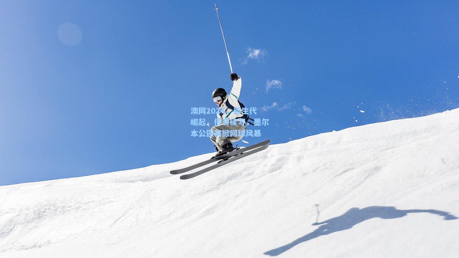 澳网2024，新生代崛起，传奇续写，墨尔本公园再掀网球风暴