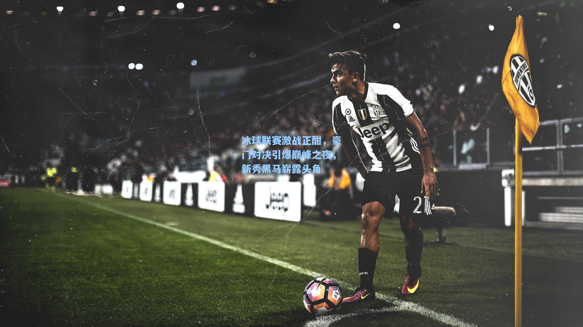 冰球联赛激战正酣，豪门对决引爆巅峰之夜，新秀黑马崭露头角