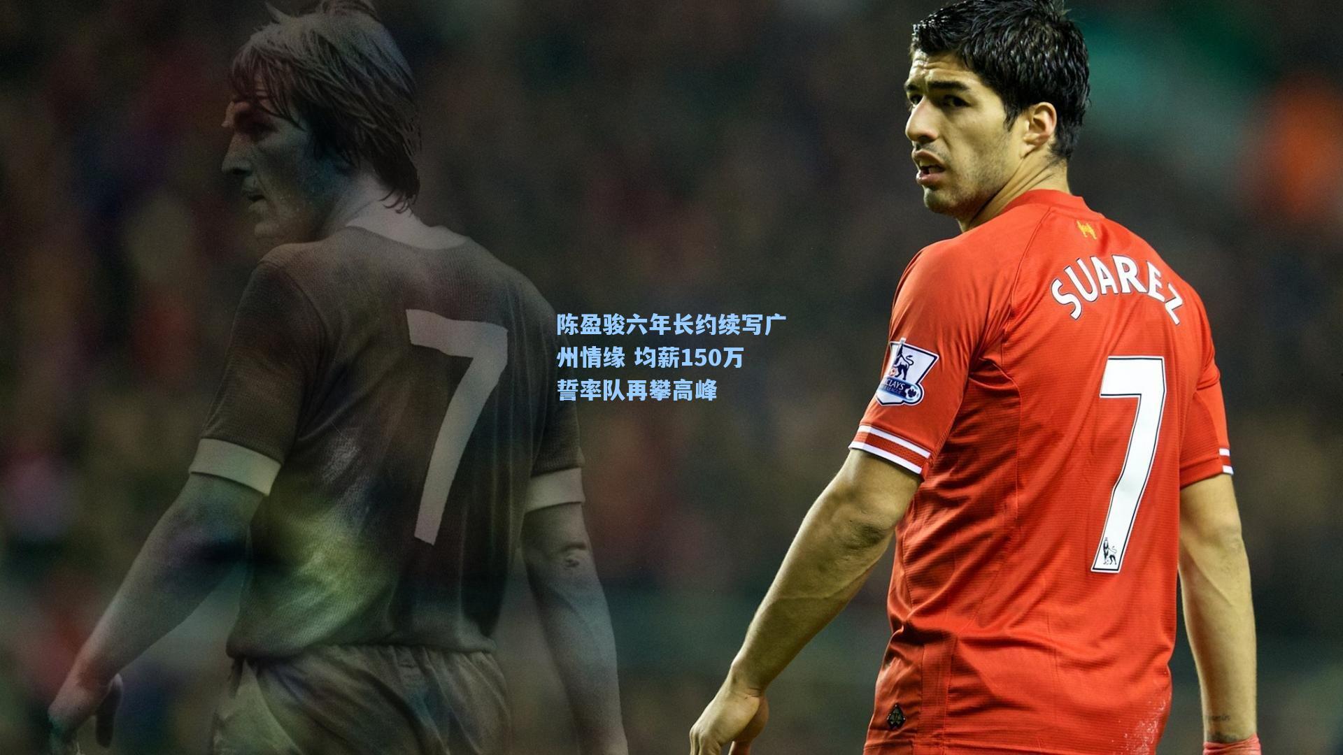 陈盈骏六年长约续写广州情缘 均薪150万誓率队再攀高峰