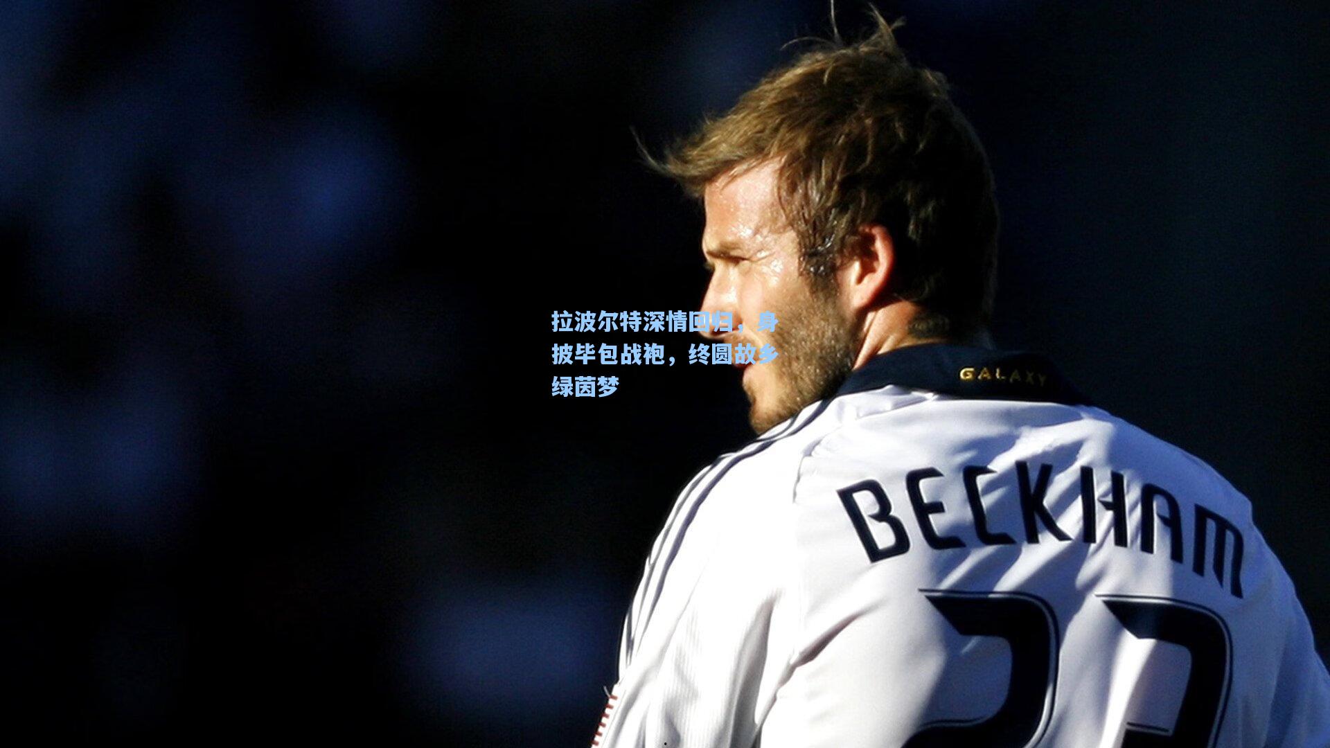 拉波尔特深情回归，身披毕包战袍，终圆故乡绿茵梦