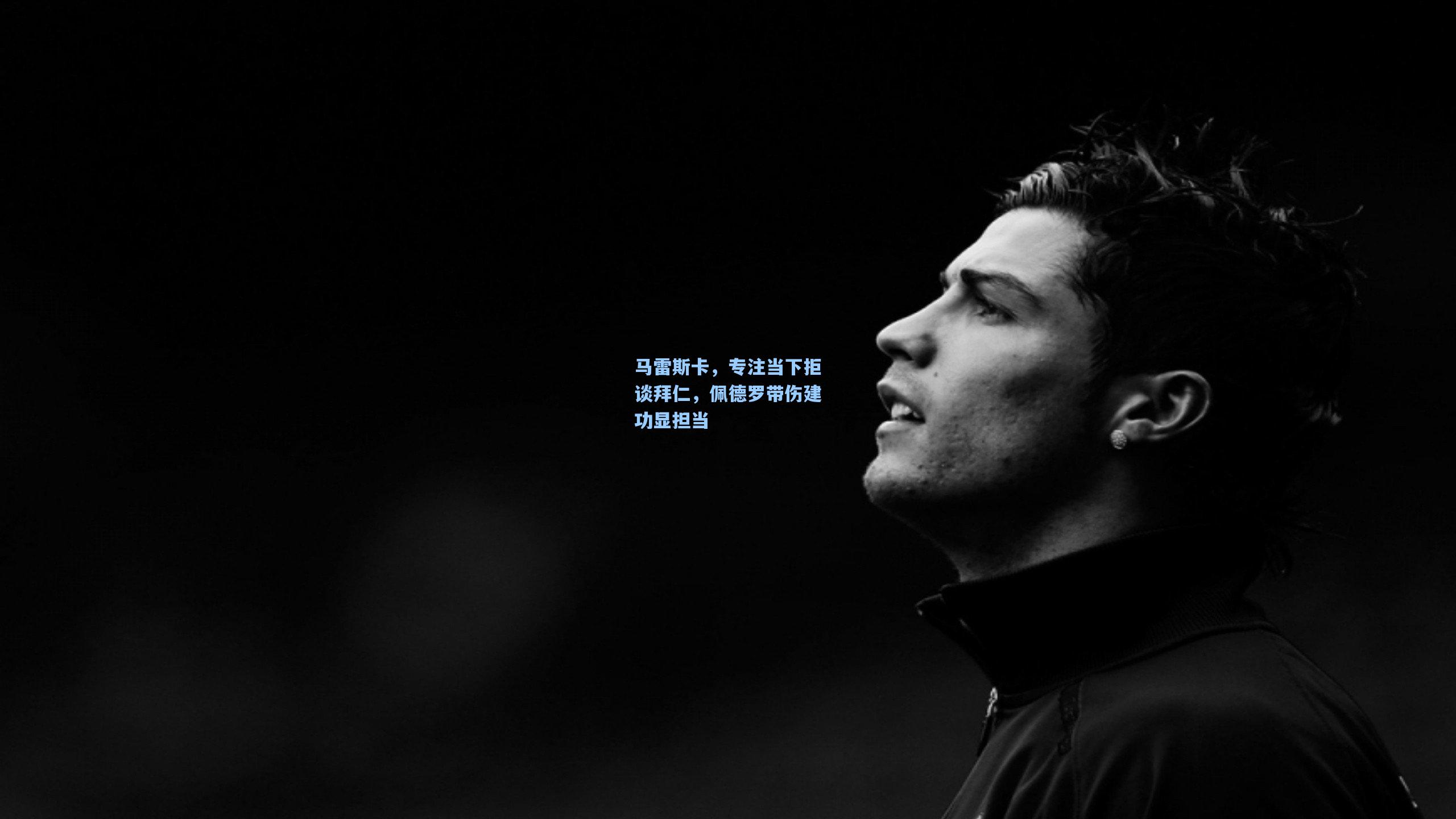 马雷斯卡，专注当下拒谈拜仁，佩德罗带伤建功显担当