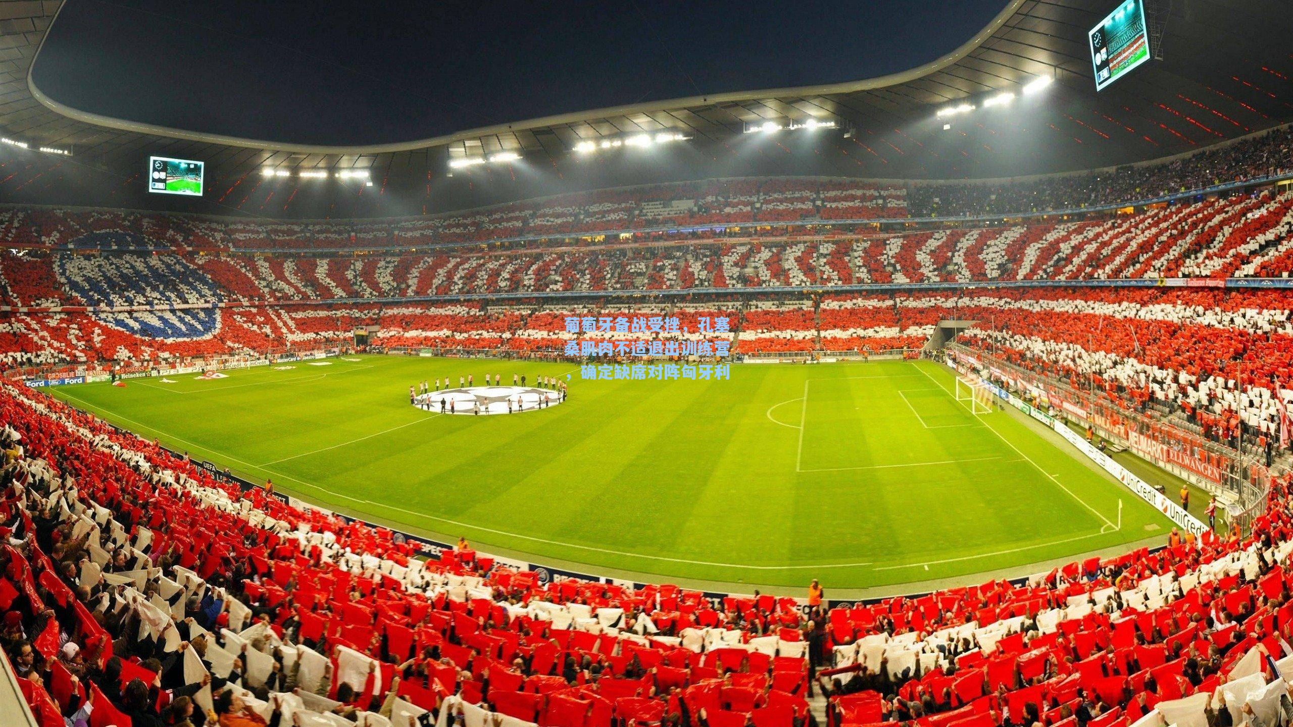 葡萄牙备战受挫，孔塞桑肌肉不适退出训练营，确定缺席对阵匈牙利