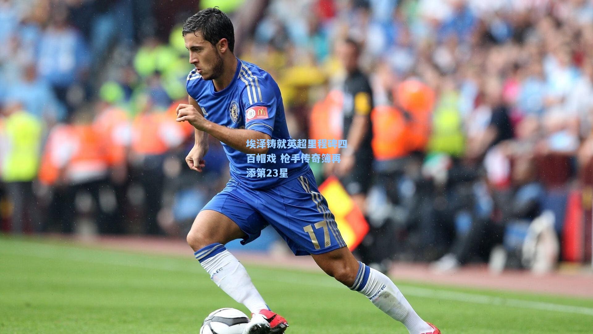 埃泽铸就英超里程碑四百帽戏 枪手传奇簿再添第23星