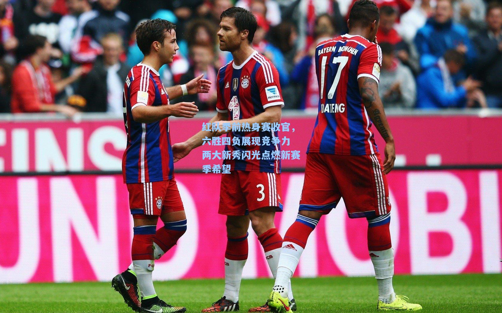 红队季前热身赛收官，六胜四负展现竞争力 两大新秀闪光点燃新赛季希望