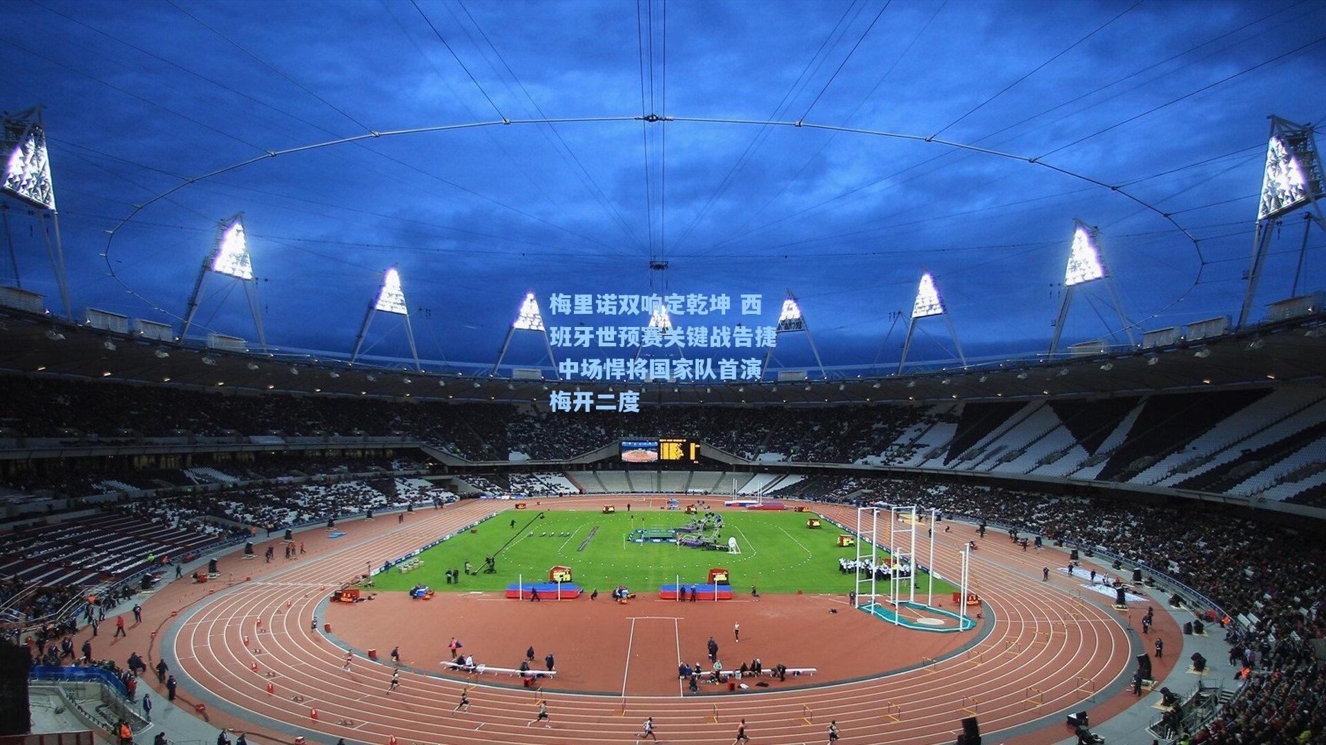 梅里诺双响定乾坤 西班牙世预赛关键战告捷 中场悍将国家队首演梅开二度