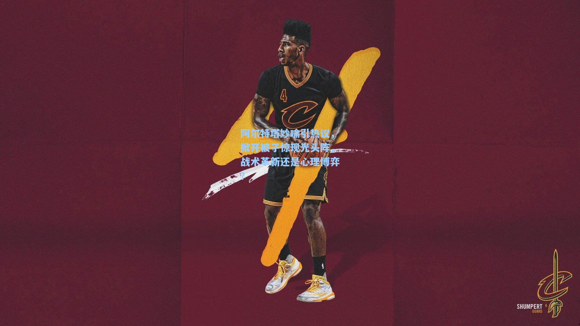 阿尔特塔妙喻引热议，掀开被子惊现光头阵，战术革新还是心理博弈？