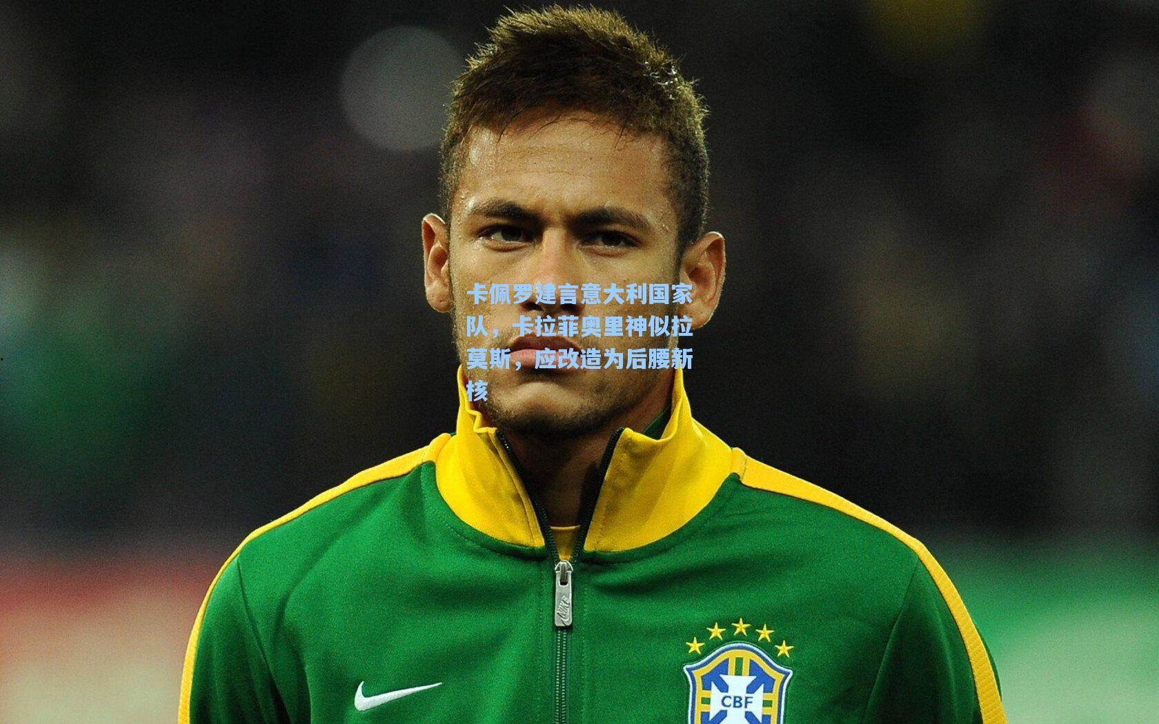 卡佩罗建言意大利国家队，卡拉菲奥里神似拉莫斯，应改造为后腰新核