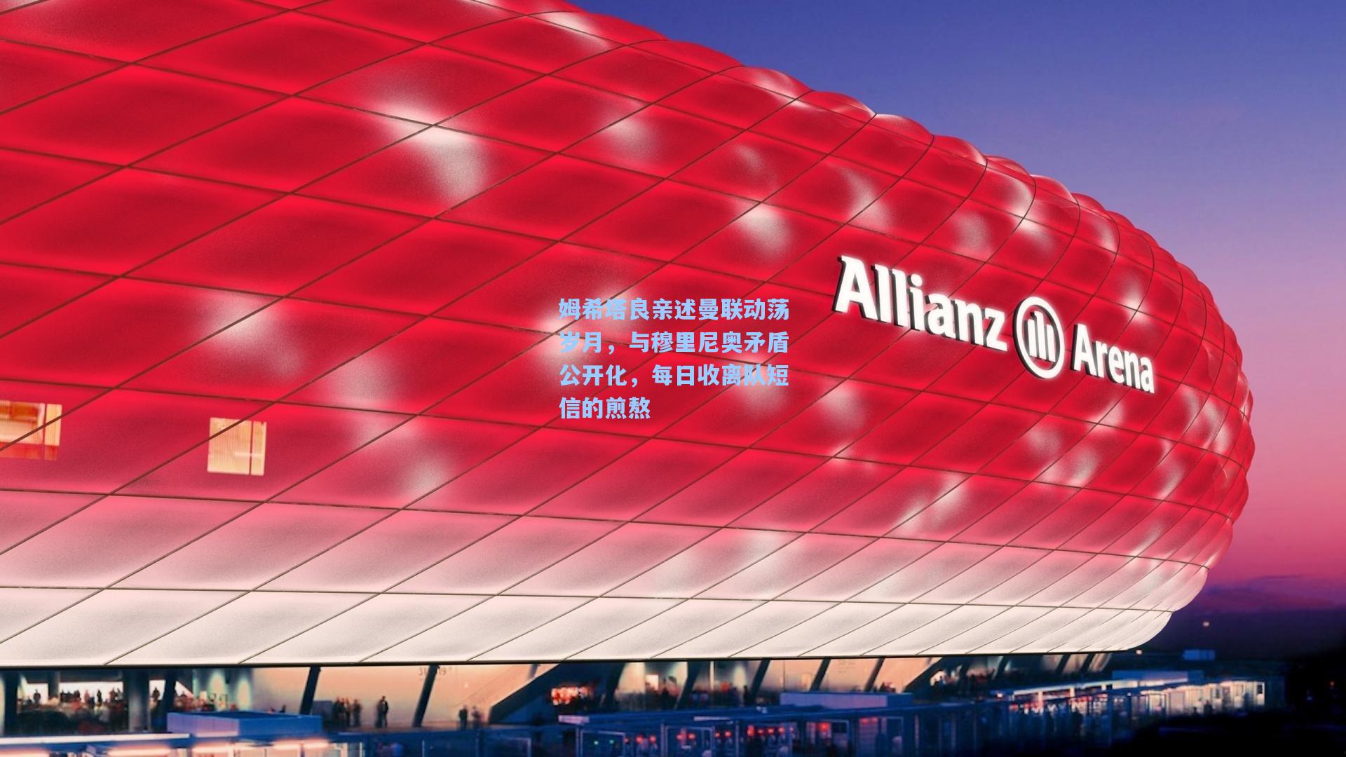 姆希塔良亲述曼联动荡岁月，与穆里尼奥矛盾公开化，每日收离队短信的煎熬