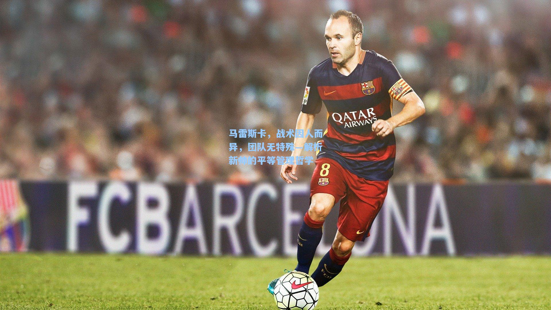 马雷斯卡，战术因人而异，团队无特殊—解析新帅的平等管理哲学