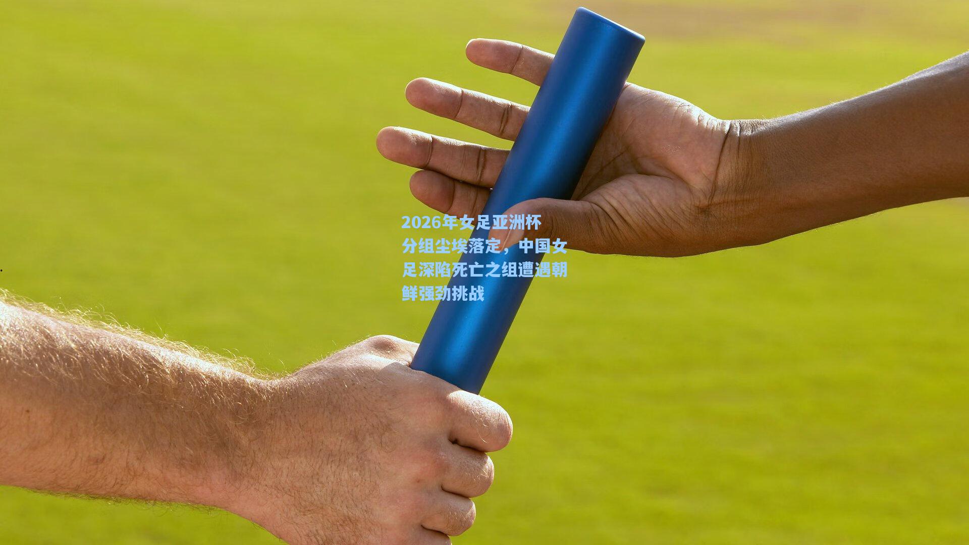 2026年女足亚洲杯分组尘埃落定，中国女足深陷死亡之组遭遇朝鲜强劲挑战