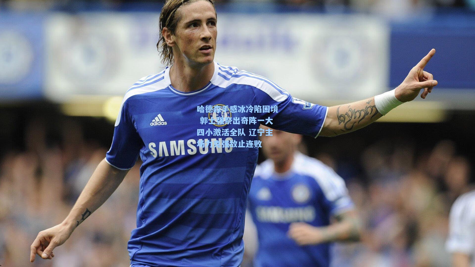 哈德森手感冰冷陷困境 郭士强祭出奇阵一大四小激活全队 辽宁主场力克强敌止连败