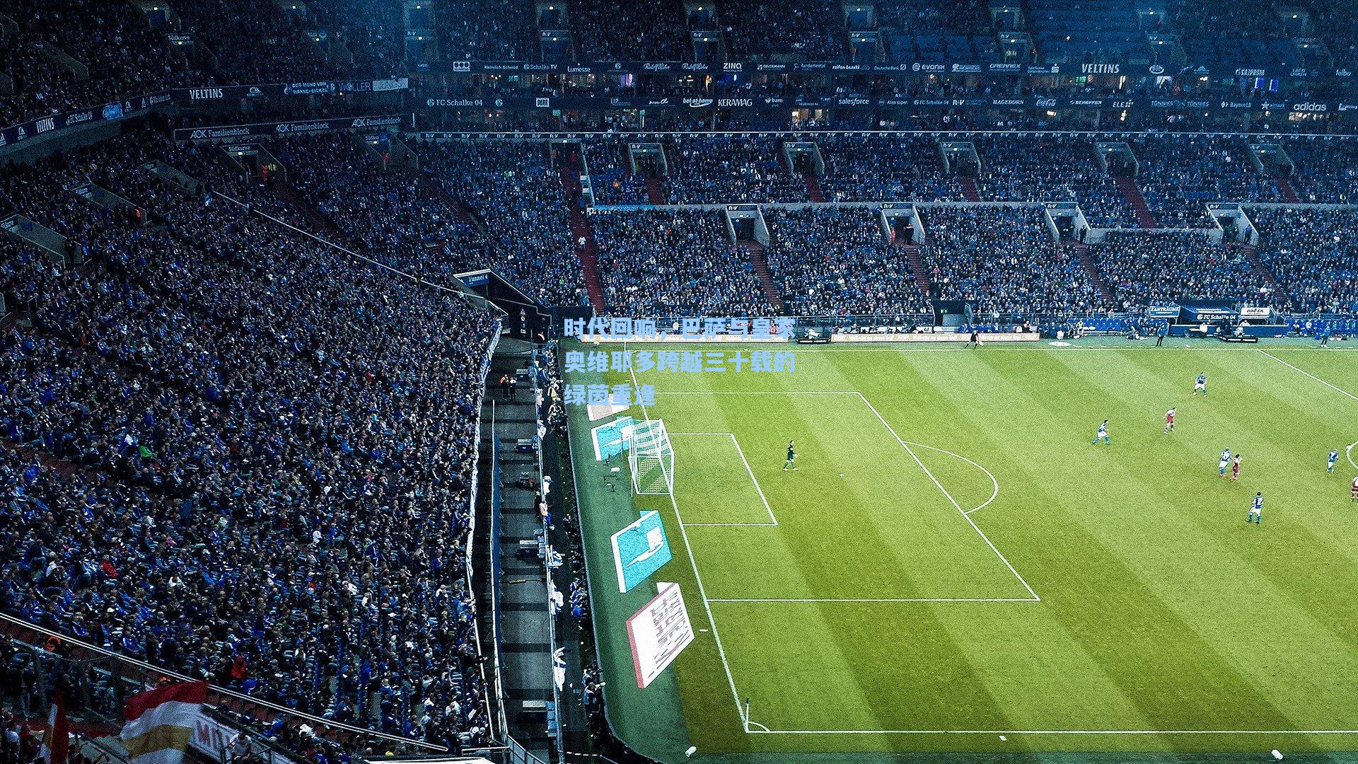 时代回响,巴萨与皇家奥维耶多跨越三十载的绿茵重逢